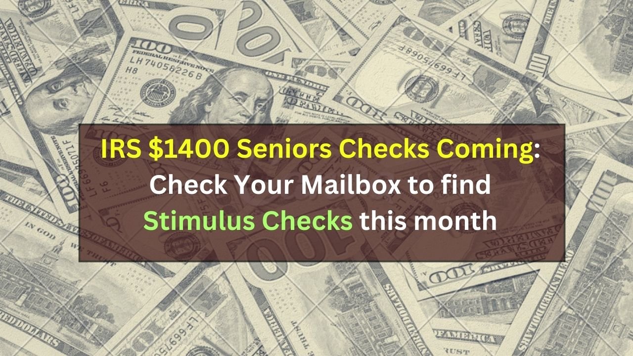 IRS $1400 Seniors Checks Coming: Check Your Mailbox to find Stimulus Checks this month